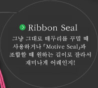Ribbon Seal 그냥 그대로 테두리를 꾸밀 때 사용하거나 「Motive Seal」과 조합할 때 원하는 길이로 잘아서 재미나게 어레인지하세요!